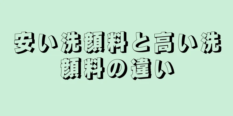 安い洗顔料と高い洗顔料の違い