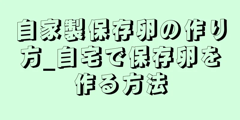 自家製保存卵の作り方_自宅で保存卵を作る方法