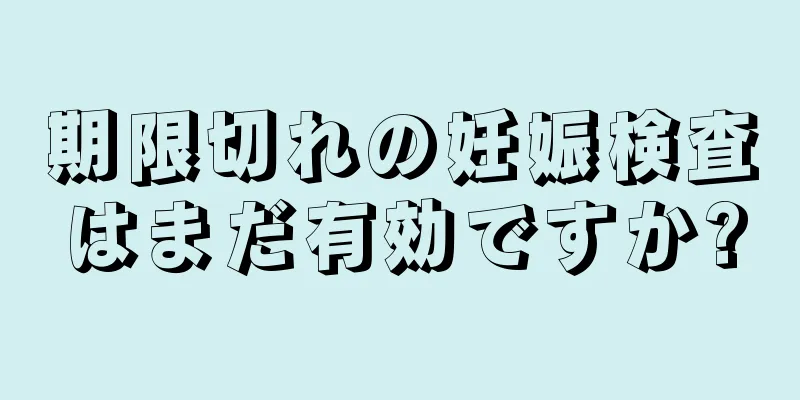 期限切れの妊娠検査はまだ有効ですか?