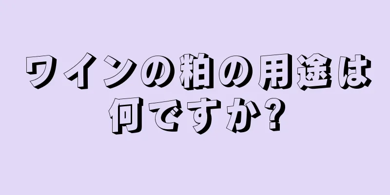 ワインの粕の用途は何ですか?