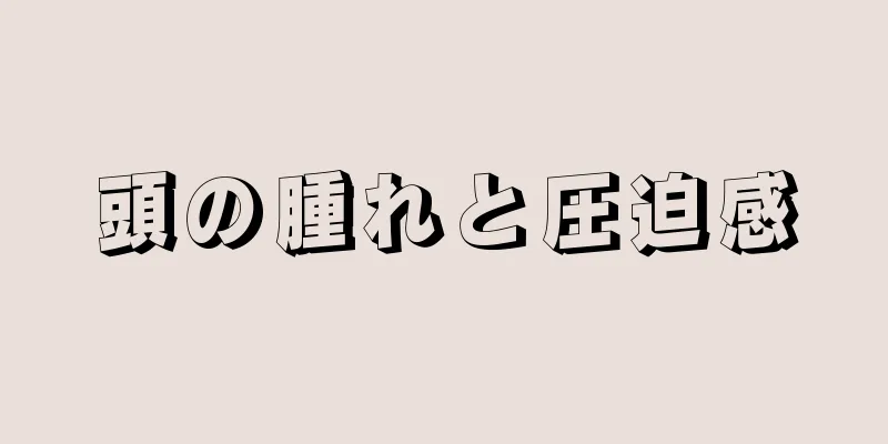 頭の腫れと圧迫感