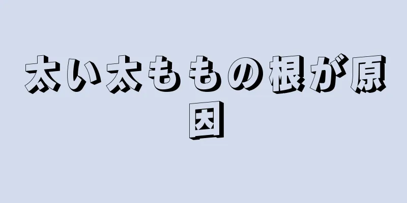 太い太ももの根が原因