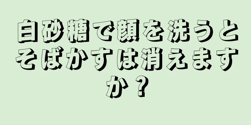 白砂糖で顔を洗うとそばかすは消えますか？