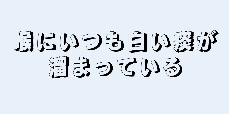 喉にいつも白い痰が溜まっている