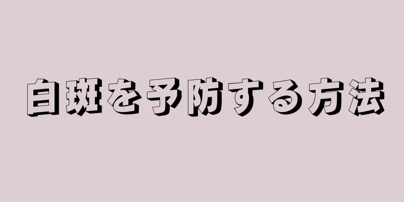 白斑を予防する方法