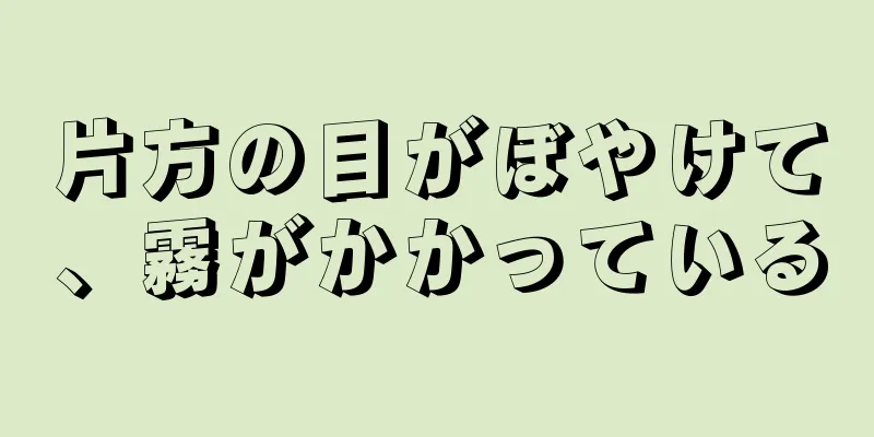 片方の目がぼやけて、霧がかかっている