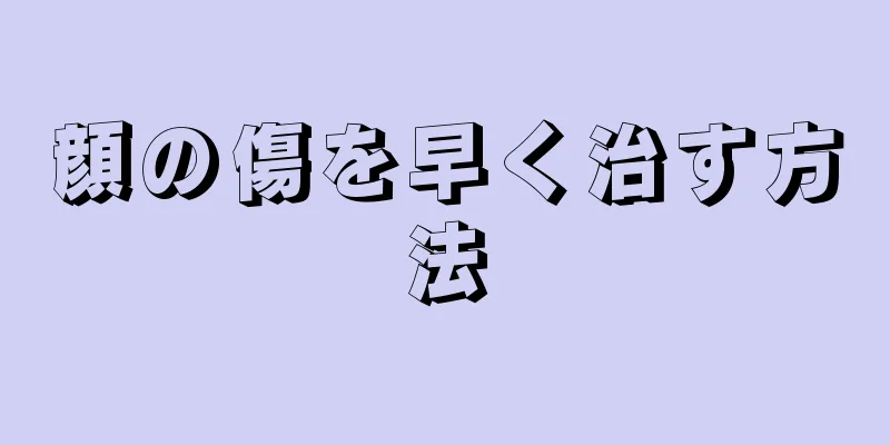 顔の傷を早く治す方法