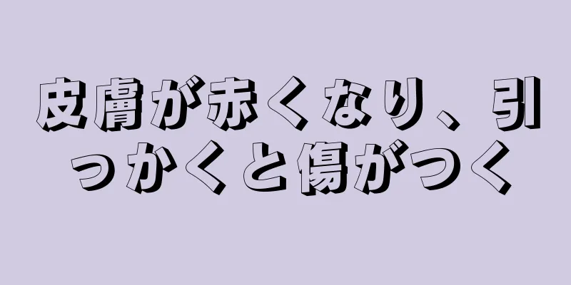 皮膚が赤くなり、引っかくと傷がつく