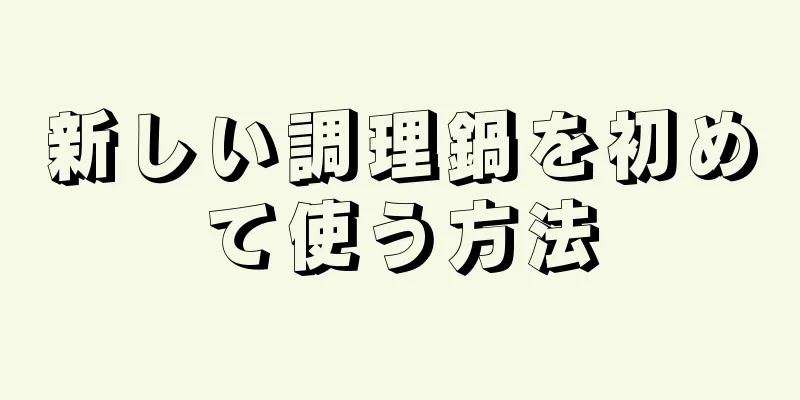 新しい調理鍋を初めて使う方法