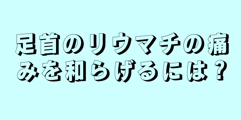 足首のリウマチの痛みを和らげるには？