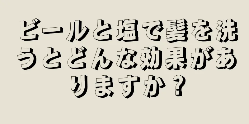 ビールと塩で髪を洗うとどんな効果がありますか？