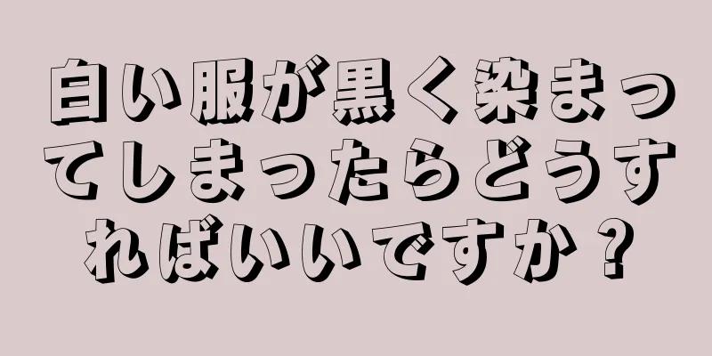 白い服が黒く染まってしまったらどうすればいいですか？