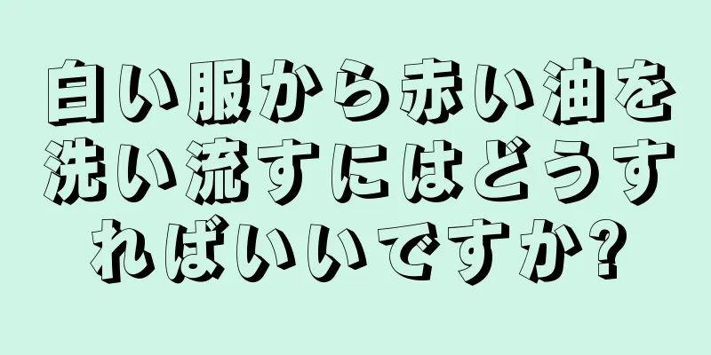 白い服から赤い油を洗い流すにはどうすればいいですか?