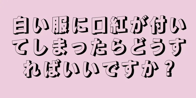 白い服に口紅が付いてしまったらどうすればいいですか？