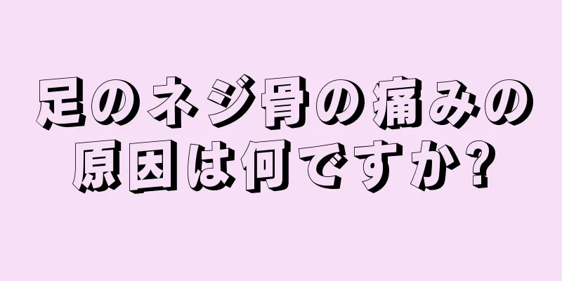 足のネジ骨の痛みの原因は何ですか?