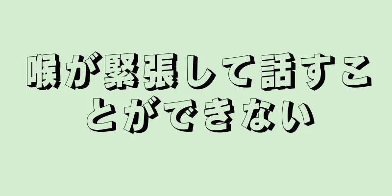 喉が緊張して話すことができない