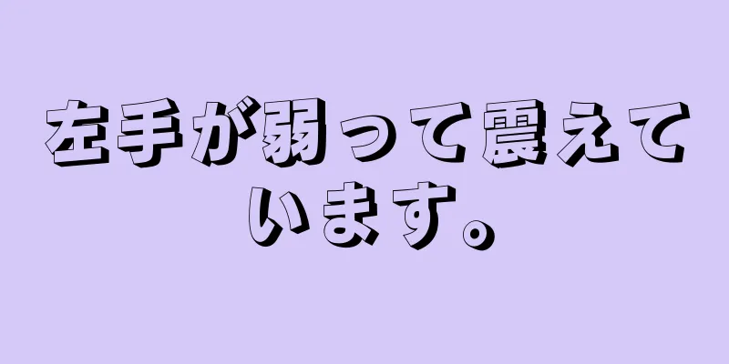 左手が弱って震えています。