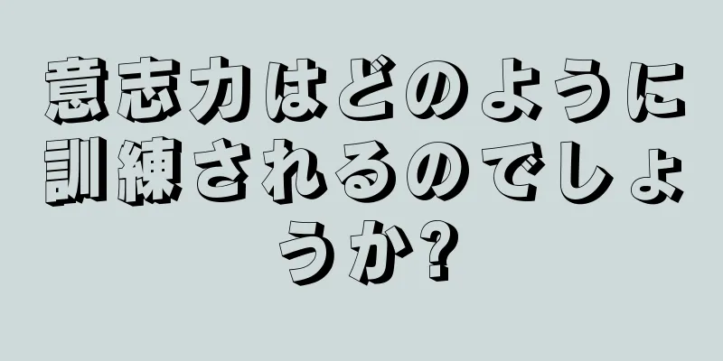 意志力はどのように訓練されるのでしょうか?