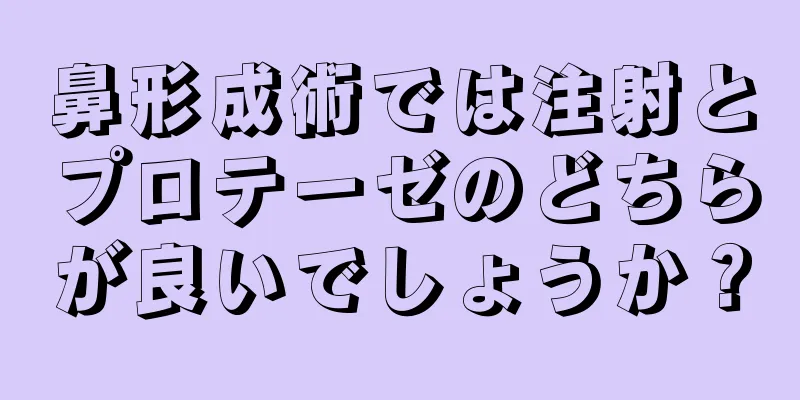 鼻形成術では注射とプロテーゼのどちらが良いでしょうか？