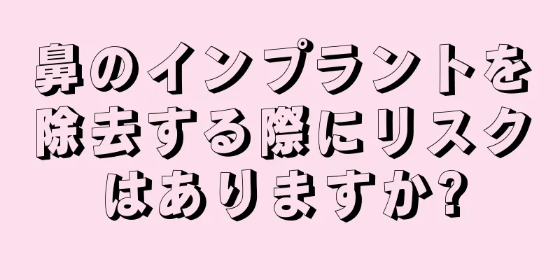 鼻のインプラントを除去する際にリスクはありますか?