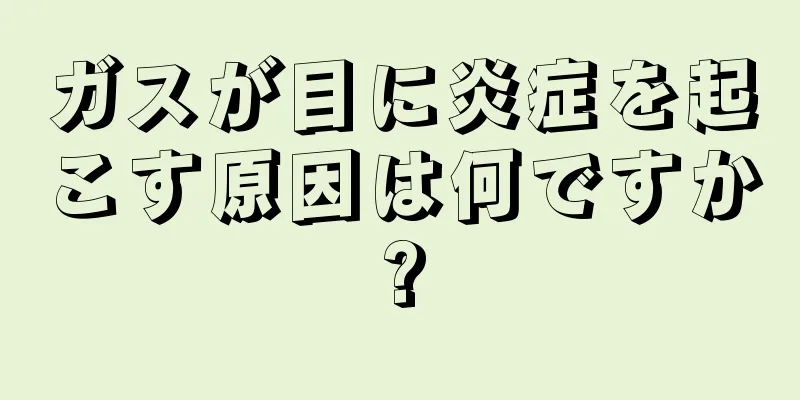 ガスが目に炎症を起こす原因は何ですか?