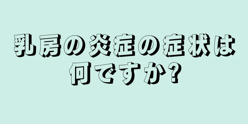 乳房の炎症の症状は何ですか?