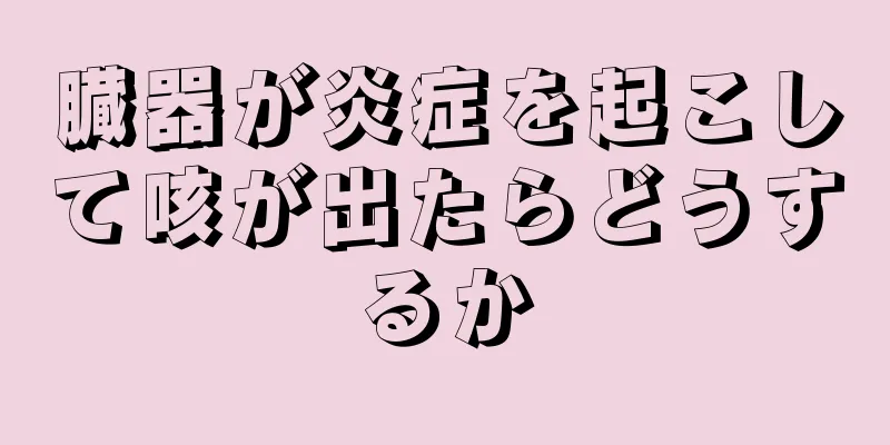 臓器が炎症を起こして咳が出たらどうするか