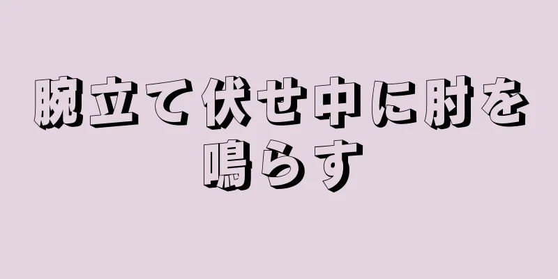 腕立て伏せ中に肘を鳴らす