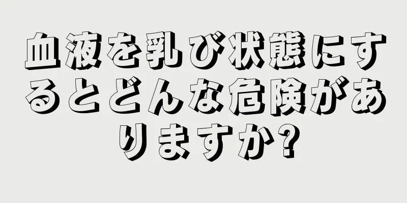 血液を乳び状態にするとどんな危険がありますか?