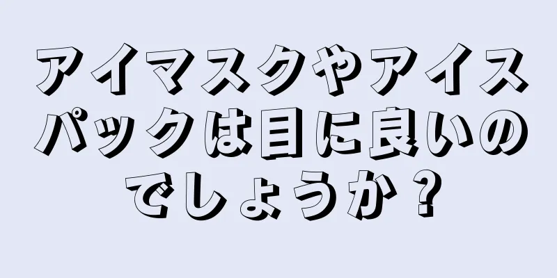 アイマスクやアイスパックは目に良いのでしょうか？