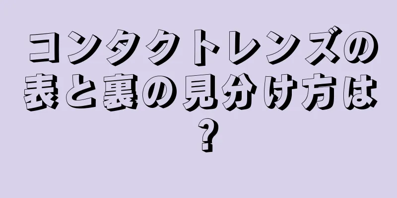 コンタクトレンズの表と裏の見分け方は？