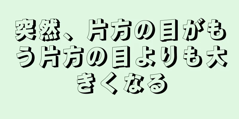 突然、片方の目がもう片方の目よりも大きくなる