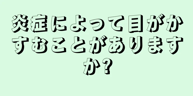 炎症によって目がかすむことがありますか?