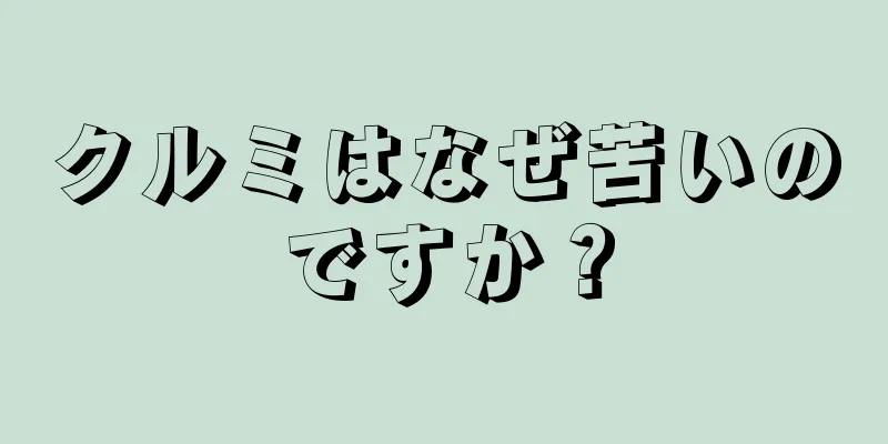 クルミはなぜ苦いのですか？