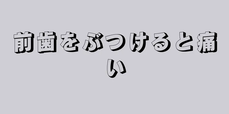 前歯をぶつけると痛い