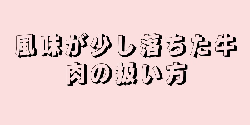 風味が少し落ちた牛肉の扱い方