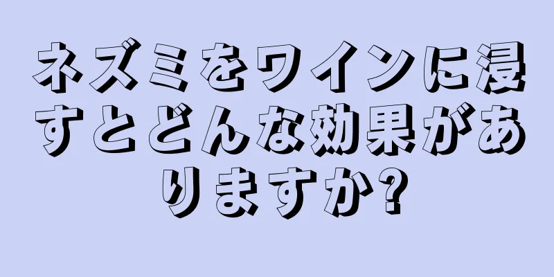 ネズミをワインに浸すとどんな効果がありますか?