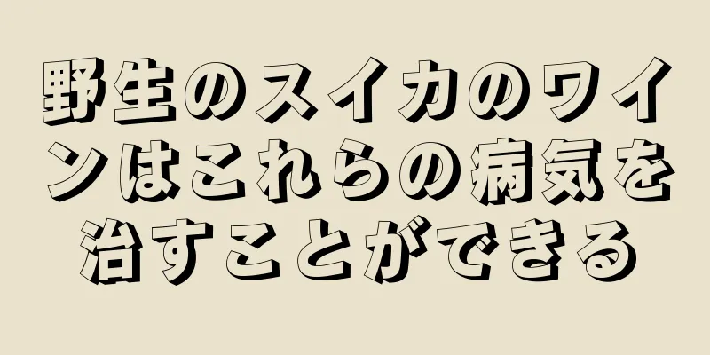 野生のスイカのワインはこれらの病気を治すことができる