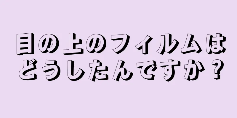 目の上のフィルムはどうしたんですか？