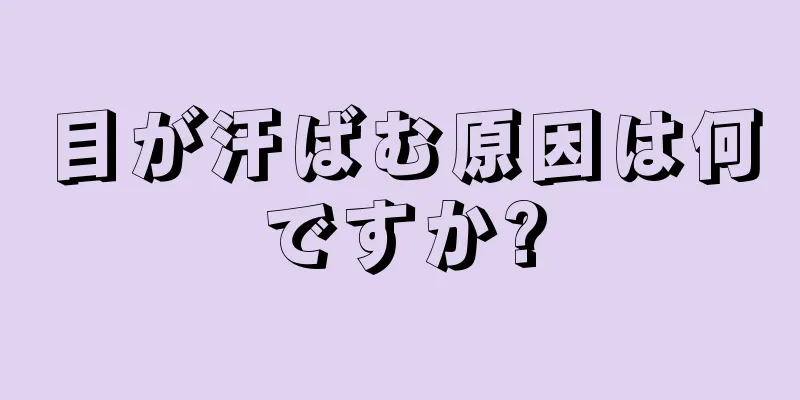 目が汗ばむ原因は何ですか?