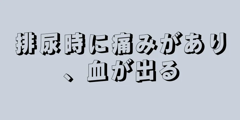 排尿時に痛みがあり、血が出る