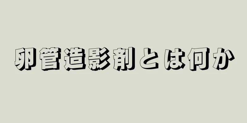 卵管造影剤とは何か