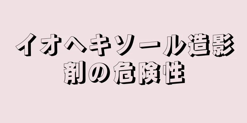 イオヘキソール造影剤の危険性