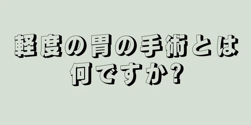 軽度の胃の手術とは何ですか?