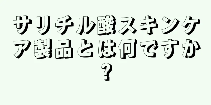 サリチル酸スキンケア製品とは何ですか?