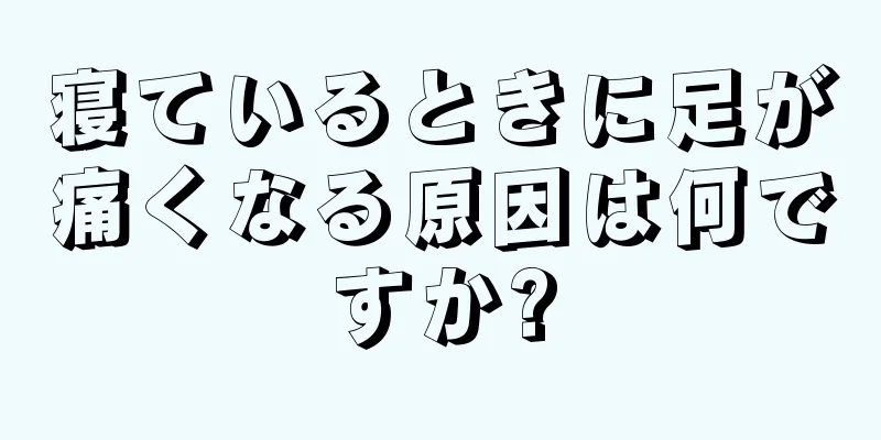 寝ているときに足が痛くなる原因は何ですか?