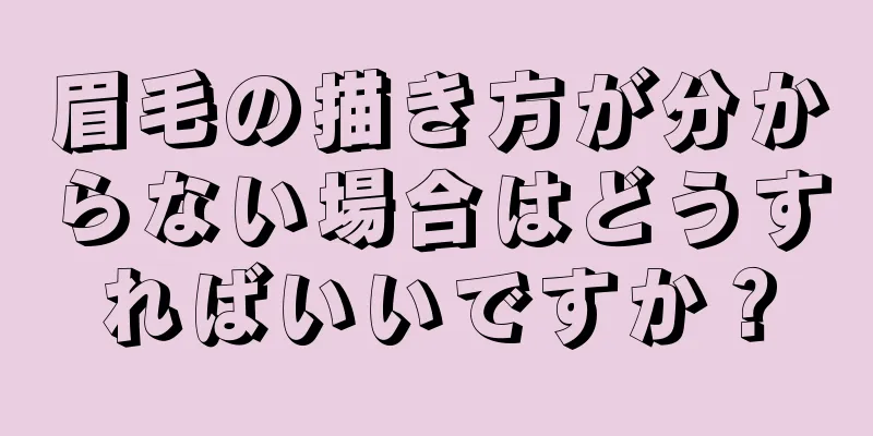 眉毛の描き方が分からない場合はどうすればいいですか？