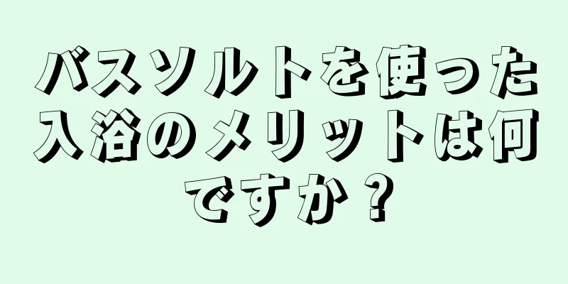 バスソルトを使った入浴のメリットは何ですか？