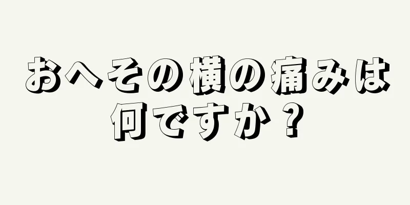 おへその横の痛みは何ですか？