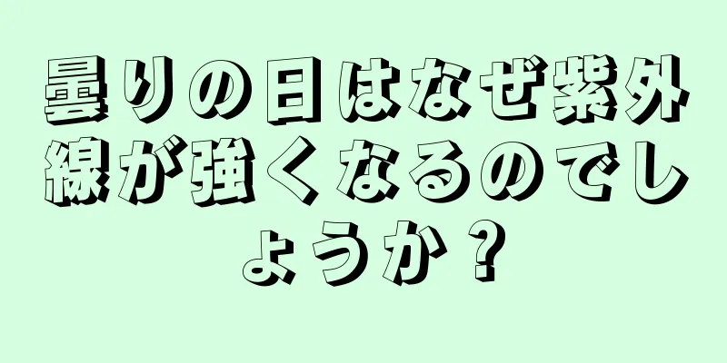 曇りの日はなぜ紫外線が強くなるのでしょうか？